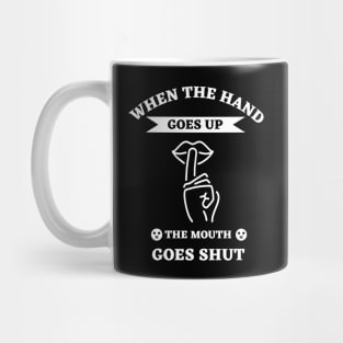 When The Hand Goes Up The Mouth Goes Shut Mug